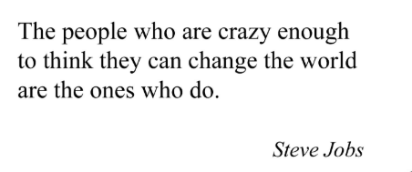 Steve Jobs quote: The people who are crazy enough to think they can change the world are the ones who do.